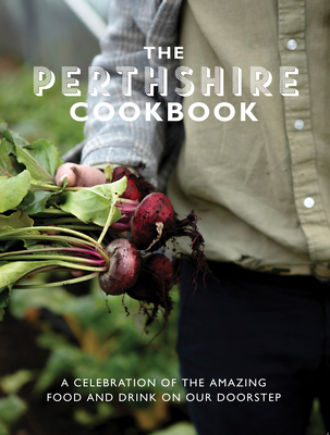 The Perthshire Cook Book: A Celebration of the Amazing Food and Drink on Our Doorstep By Katie Fisher Cover Image