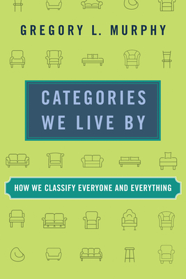 Categories We Live By: How We Classify Everyone and Everything