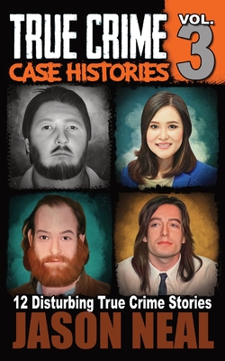 True Crime Case Histories - Volume 3: 12 Disturbing True Crime Stories Cover Image