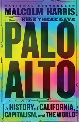 Palo Alto: A History of California, Capitalism, and the World By Malcolm Harris Cover Image