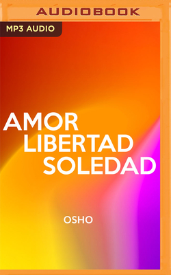 Amor, Libertad Y Soledad (Narración En Castellano) By Osho, Carlos Olalla (Read by) Cover Image