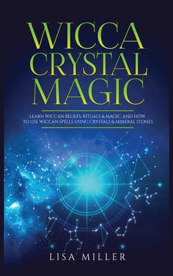 Wicca Crystal Magic: Learn Wiccan Beliefs, Rituals & Magic, and How to Use Wiccan Spells Using Crystals & Mineral Stones Cover Image