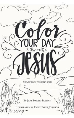 Color Your Day with Jesus: A Devotional Coloring Book by Baker