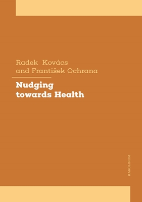 Nudging towards Health: A Tool to Influence Human Behavior in Health Policy By Radek Kovács, František Ochrana Cover Image