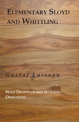 Elementary Sloyd And Whittling: With Drawings And Working Directions Cover Image