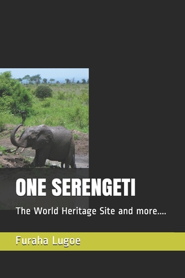 One Serengeti: The World Heritage Site and more.... By Furaha Ngeregere Lugoe Cover Image