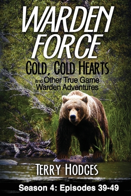 Warden Force: Cold, Cold Hearts and Other True Game Warden Adventures: Episodes 39 - 49 By Terry Hodges Cover Image