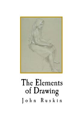 The Elements of Drawing By John Ruskin (Illustrator), John Ruskin Cover Image