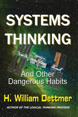 Systems Thinking - And Other Dangerous Habits By H. William Dettmer Cover Image