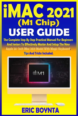 iMac 2021 (M1 Chip) User Guide: The Complete Step By Step iMac 2021 (M1 Chip) User Guide: The Complete Step By Step