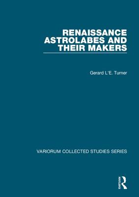 Renaissance Astrolabes and Their Makers (Variorum Collected Studies) Cover Image