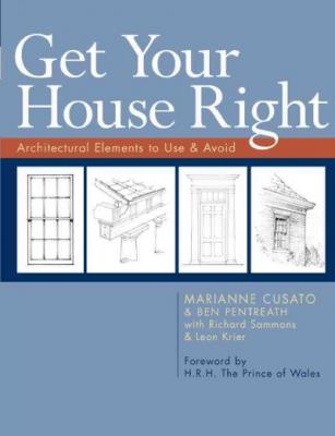 Get Your House Right: Architectural Elements to Use & Avoid By Marianne Cusato, Ben Pentreath, Richard Sammons Cover Image