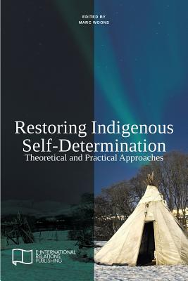 Restoring Indigenous Self-Determination: Theoretical and Practical Approaches (New Version) (E-IR Edited Collections)