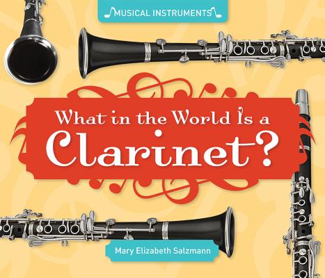 What in the World Is a Clarinet? (Musical Instruments) By Mary Elizabeth Salzmann Cover Image