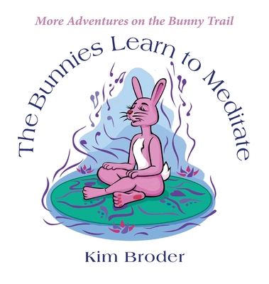 The Bunnies Learn to Meditate: More Adventures on the Bunny Trail By Kim Broder Cover Image