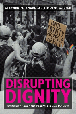 Disrupting Dignity: Rethinking Power and Progress in LGBTQ Lives By Stephen M. Engel, Timothy S. Lyle Cover Image