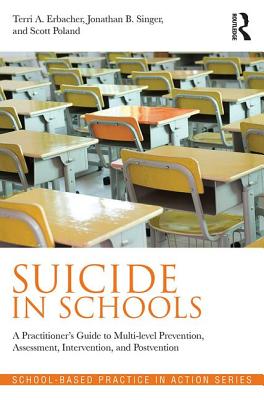Suicide in Schools: A Practitioner's Guide to Multi-Level Prevention, Assessment, Intervention, and Postvention Cover Image