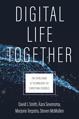Digital Life Together: The Challenge of Technology for Christian Schools Cover Image
