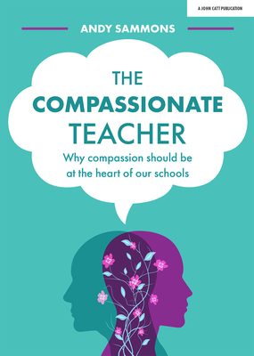The Compassionate Teacher: Why Compassion Should Be at the Heart of Our Schools Cover Image