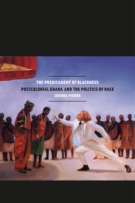 The Predicament of Blackness: Postcolonial Ghana and the Politics of Race Cover Image