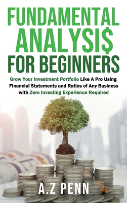 Fundamental Analysis for Beginners: Grow Your Investment Portfolio Like A Pro Using Financial Statements and Ratios of Any Business with Zero Investin By A. Z. Penn Cover Image