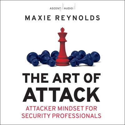 The Art of Attack: Attacker Mindset for Security Professionals By Maxie Reynolds, Stephanie Dillard (Read by) Cover Image
