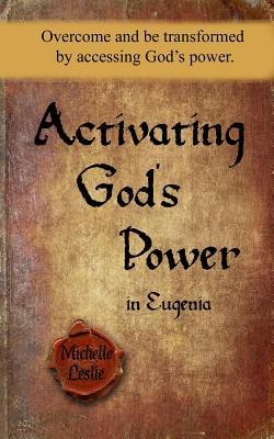 Activating God's Power in Eugenia: Overcome and be transformed by accessing God's power. By Michelle Leslie Cover Image
