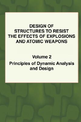 Design of Structures to Resist the Effects of Explosions & Atomic Weapons - Vol.2 Principles of Dynamic Analysis & Design By T. F. Colvin (Revised by), U. S. Army Engineers (Notes by) Cover Image