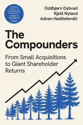 The Compounders: From Small Acquisitions to Giant Shareholder Returns By Oddbjørn Dybvad, Kjetil Nyland, Adnan Hadziefendic Cover Image