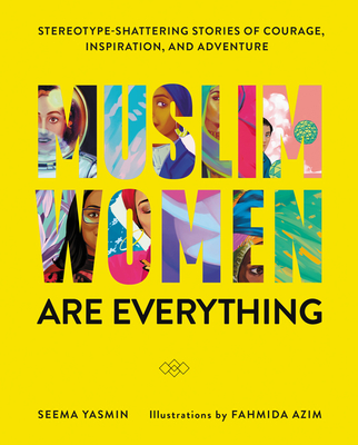 Muslim Women Are Everything: Stereotype-Shattering Stories of Courage, Inspiration, and Adventure By Seema Yasmin, Fahmida Azim Cover Image