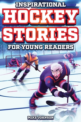Inspirational Hockey Stories for Young Readers: 12 Unbelievable True Tales to Inspire and Amaze Young Hockey Lovers Cover Image