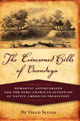 The Crimsoned Hills of Onondaga: Romantic Antiquarians and the Euro-American Invention of Native American Prehistory Cover Image