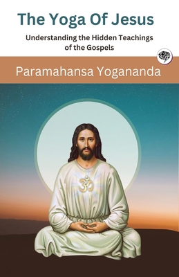 The Yoga Of Jesus - Understanding the Hidden Teachings of the Gospels  (Self-Realization Fellowship) (Paperback)