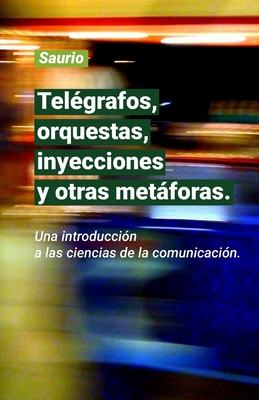 Telégrafos, orquestas, inyecciones y otras metáforas.: Una introducción a las ciencias de la comunicación. Cover Image