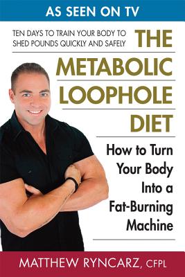 The Metabolic Loophole: How to Turn Your Body Into a Fat-Burning Machine By Matthew A. Ryncarz Cover Image