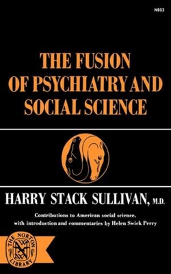 The Fusion of Psychiatry and Social Science By Harry Stack Sullivan, Helen Swick Perry (Introduction and notes by), Helen Swick Perry (Commentaries by) Cover Image