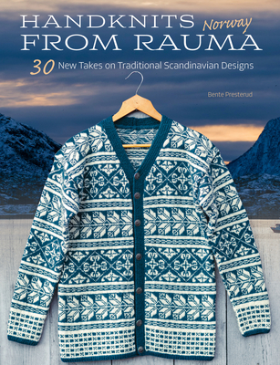 Handknits from Rauma, Norway: 30 New Takes on Traditional Norwegian Designs By Bente Presterud Cover Image