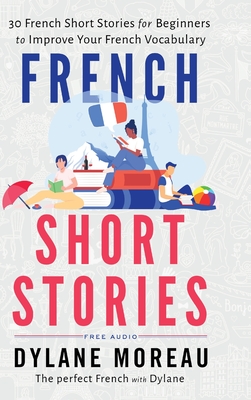 French Short Stories: Thirty French Short Stories for Beginners to Improve your French Vocabulary By Dylane Moreau Cover Image