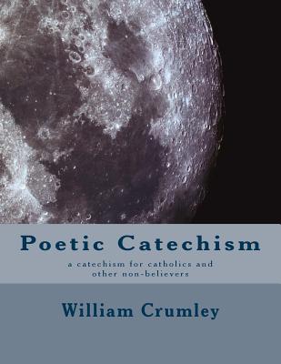 Poetic Catechism: a catechism for catholics and other non-believers By William Crumley Csc Cover Image