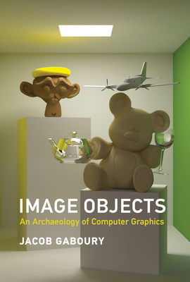 Image Objects: An Archaeology of Computer Graphics By Jacob Gaboury Cover Image
