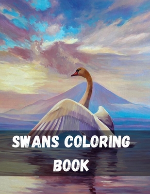 Swans Coloring Book: North American Ducks, Geese and Swans Relaxation Coloring Book for Adults, Teens, and Children (Adult Coloring Books) Cover Image