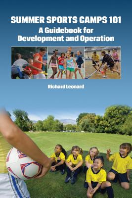 Summer Sports Camps 101: A Guidebook for Development and Operation By Richard Leonard Cover Image