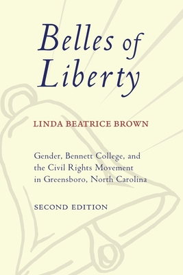 Belles of Liberty: Gender, Bennett College, and the Civil Rights Movement in Greensboro, North Carolina By Linda Beatrice Brown, E. Gale Greenlee (Preface by), Esther A. Terry (Foreword by) Cover Image
