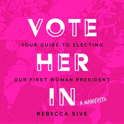 Vote Her in Lib/E: Your Guide to Electing Our First Woman President Cover Image