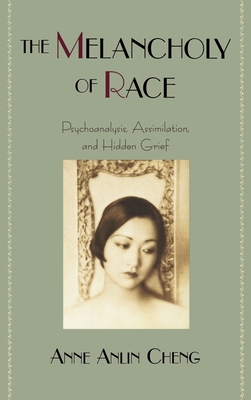 The Melancholy of Race: Psychoanalysis, Assimilation, and Hidden Grief (Race and American Culture) By Anne Anlin Cheng Cover Image
