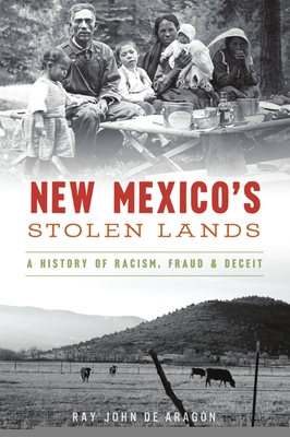 New Mexico's Stolen Lands: A History of Racism, Fraud and Deceit By Ray John de Aragón Cover Image
