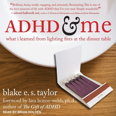 ADHD and Me Lib/E: What I Learned from Lighting Fires at the Dinner Table By Blake E. S. Taylor, Brian Holden (Read by), Lara Honos-Webb (Contribution by) Cover Image