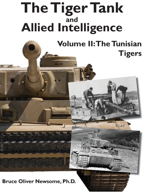 The Tiger Tank and Allied Intelligence: The Tunisian Tigers By Bruce Oliver Newsome Cover Image