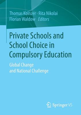 Private Schools and School Choice in Compulsory Education: Global Change and National Challenge By Thomas Koinzer (Editor), Rita Nikolai (Editor), Florian Waldow (Editor) Cover Image