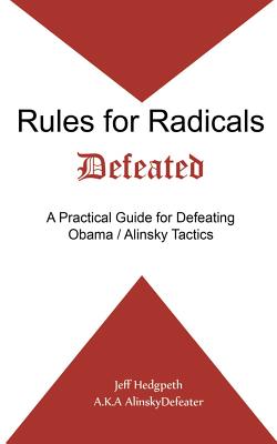 Rules for Radicals Defeated: A Practical Guide for Defeating Obama/Alinsky Tactics By Jeff Hedgpeth Cover Image
